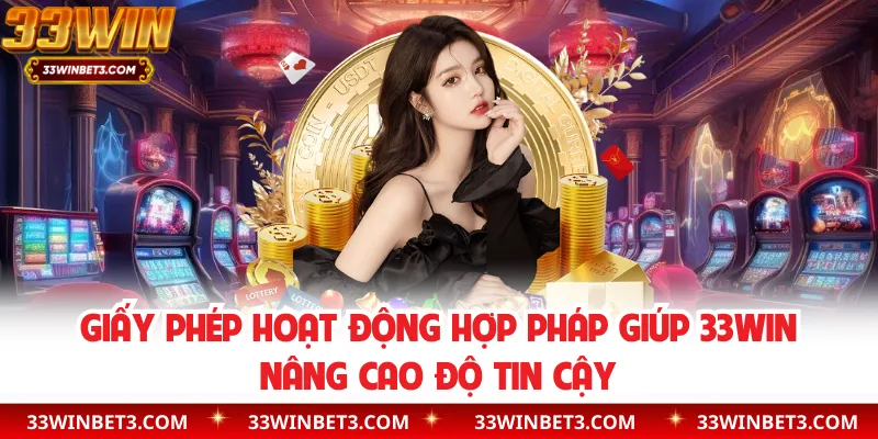 Giấy phép hoạt động hợp pháp giúp 33win nâng cao độ tin cậy